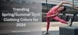 Trending Spring/Summer Gym Clothing Colors for 2024