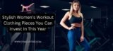 Stylish Women’s Workout Clothing Pieces You Can Invest In This Year